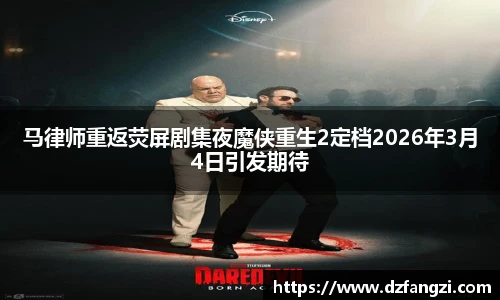 非凡娱乐马律师重返荧屏剧集夜魔侠重生2定档2026年3月4日引发期待